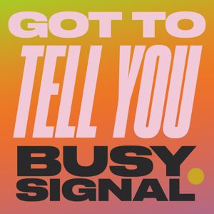 Busy Signal: Got To Tell You