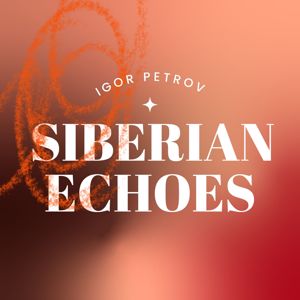 Igor Petrov: Siberian Echoes