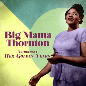Big Mama Thornton: Anthology: Her Golden Years (Remastered)