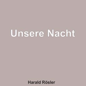 Harald Rösler: Unsere Nacht