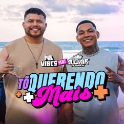 Mil Vibes, Aldair Playboy: Tô Querendo Mais (feat. Aldair Playboy)