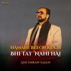 Ash Imran Sajan: Hamare Beech Kuch Bhi Tay Nahi Hai