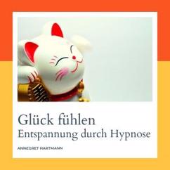 Annegret Hartmann: Hypnose - Teil 4 - Glück fühlen