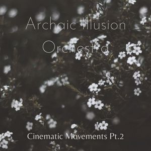 Archaic Illusion Orchestra: Cinematic Movements, Pt. 2