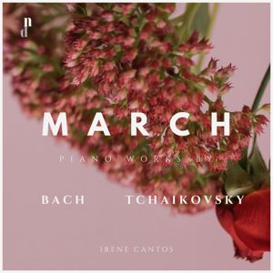 Irene Cantos with Johann Sebastian Bach & Piotr Ilyich Tchaikovsky: March. Piano Works by Bach & Tchaikovsky