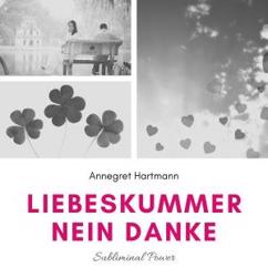 Annegret Hartmann: Subliminalteil - Teil 40 - Liebeskummer, nein danke