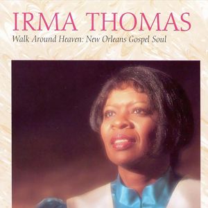 Irma Thomas: Walk Around Heaven: New Orleans Gospel Soul