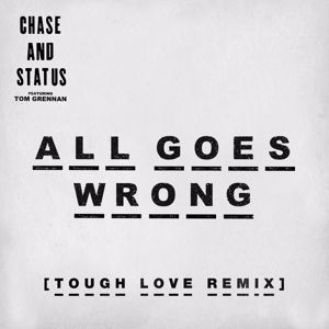 Chase & Status, Tom Grennan: All Goes Wrong (Tough Love Remix)