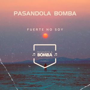Pasandola Bomba: Fuerte No Soy