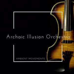 Archaic Illusion Orchestra: Ambient Movements