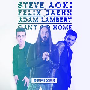 Steve Aoki & Felix Jaehn feat. Adam Lambert: Can't Go Home (Remixes)