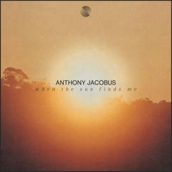 Anthony Jacobus: When The Sun Finds Me