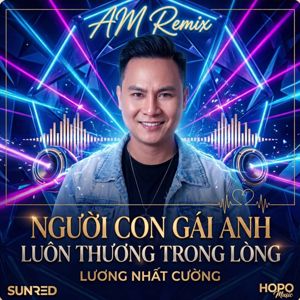 Lương Nhất Cường & SUNRED & HOPO Music: Người Con Gái Anh Luôn Thương Trong Lòng (AM Remix)