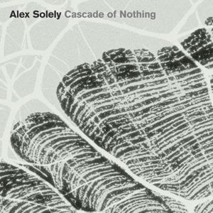 Alex Solely: Cascade of Nothing