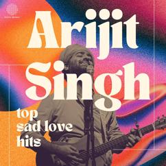 Arijit Singh: Arijit Singh Top Sad Love Hits