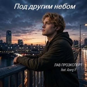 ЛАВ ПРОЭКСПЕРТ feat. Azorg V: Под другим небом