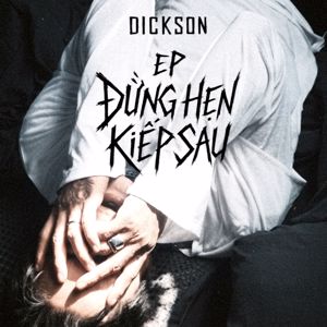 DICKSON: Đừng Hẹn Kiếp Sau