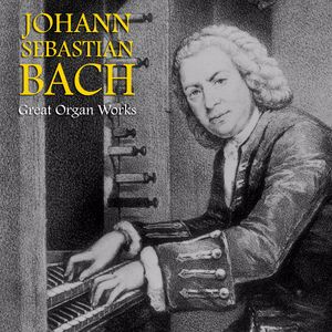 Johann Sebastian Bach: Great Organ Works (Remastered)