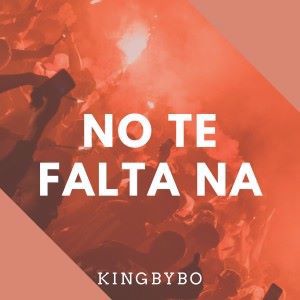 Kingbybo: No Te Falta Na