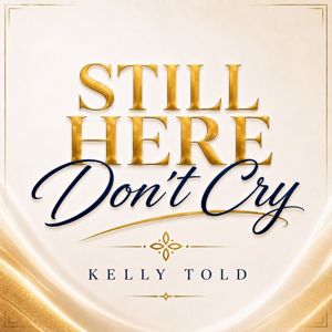 Kelly Told: Still Here Don't Cry