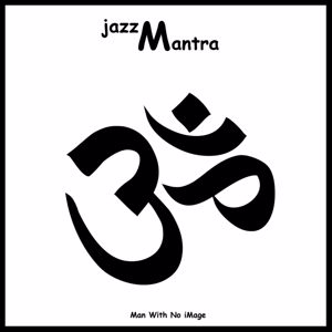 Man With No iMage: Jazz Mantra
