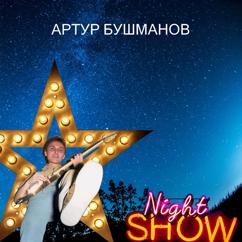 Артур Бушманов: The Night Show. Part Two