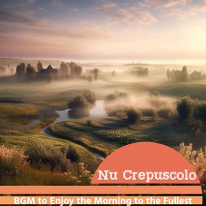 Nu Crepuscolo: Bgm to Enjoy the Morning to the Fullest