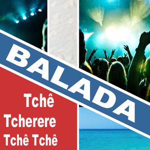 Tsche Tsche Ballada: Balada (Tchê Tcherere Tchê Tchê)