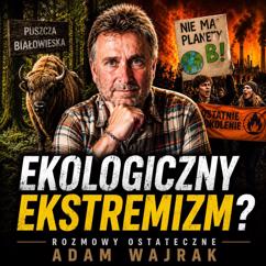 Adam Wajrak: Ekologiczny ekstremizm ?