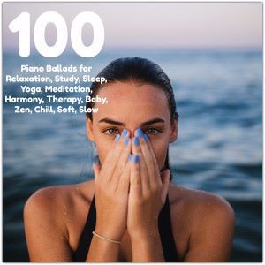 Various Artists: 100 Piano Ballads for Relaxation, Study, Sleep, Yoga, Meditation, Harmony, Therapy, Baby, Zen, Chill, Soft, Slow