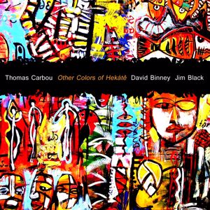 Thomas Carbou, David Binney, Jim Black: Other Colors Of Hekátê