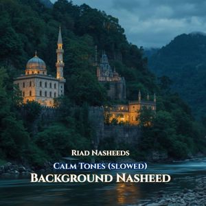 Riad Nasheeds: Calm Tones ( Slowed ) (Background Nasheed)