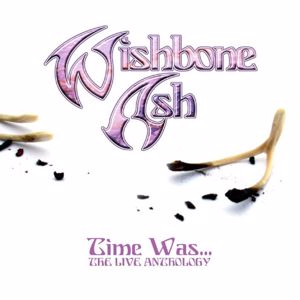 Wishbone Ash: Time Was (The Live Anthology)