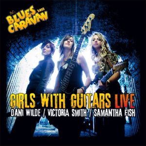 Dani Wilde, Victoria Smith & Samantha Fish: Girls with Guitars - Live