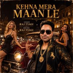 RAJ TYAGI: KEHNA MERA MAAN LE