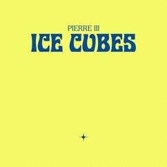 Pierre III: Ice Cubes