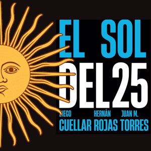 Diego Cuellar & Hernán Rojas & Juan Manuel Torres: El Sol del 25