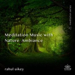 Rahul Uikey: Meditation Music with Nature Ambiance