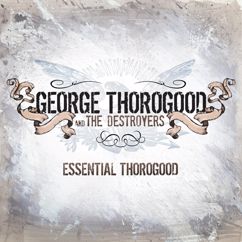 George Thorogood & The Destroyers: I Drink Alone (Remastered 2004)