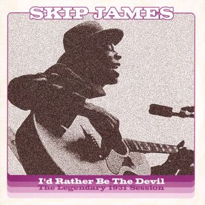 Skip James: I'd Rather Be The Devil: The Legendary 1931 Session