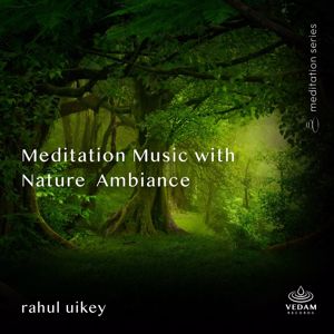 Rahul Uikey: Meditation Music with Nature Ambiance