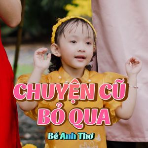 Bé Anh Thơ: Chuyện Cũ Bỏ Qua