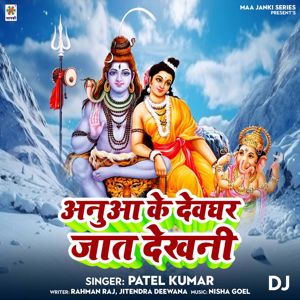 Patel Kumar: Anua Ke Devghar Jat Dekhani DJ