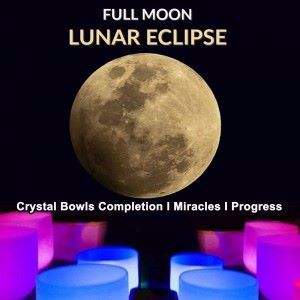 Fullmoon Lunar Eclipse: Fullmoon Lunar Eclipse (Crystal Singing Bowls Completion I Miracles I Progress)