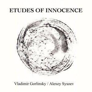 Vladimir Gorlinsky & Alexey Sysoev: Etudes of Innocence