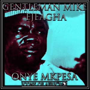 Gentleman Mike Ejeagha: Onye Mkpesa