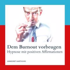 Annegret Hartmann: Hypnose - Teil 1 - Dem Burnout vorbeugen