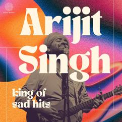 Arijit Singh: Arijit Singh - King of Sad Hits