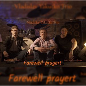 Vladislav Yakutko Trio: Farewell Prayert (Live)