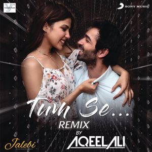 Aqeel Ali, Samuel & Akanksha & Jubin Nautiyal: Tum Se (Remix By Aqeel Ali (From "Jalebi"))